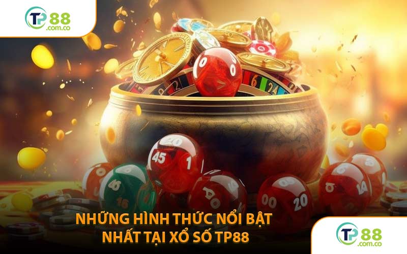 Những Hình Thức Nổi Bật Nhất Tại Xổ Số TP88